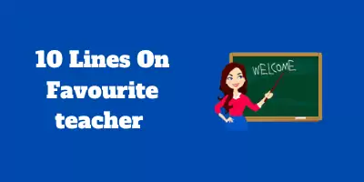10 Lines On Favourite teacher In English